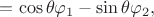 $\[ = \cos \theta {\varphi _1} - \sin \theta {\varphi _2},\]$