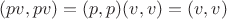$(pv, pv) = (p,p)(v,v) = (v,v)$ $(pv, pv) = (p,p)(v,v) = (v,v)$