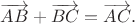 $\overrightarrow{AB}+\overrightarrow{BC}=\overrightarrow{AC}.$