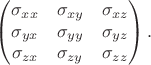 $$\begin{pmatrix}\sigma_{xx}&\sigma_{xy}&\sigma_{xz}\\\sigma_{yx}&\sigma_{yy}&\sigma_{yz}\\\sigma_{zx}&\sigma_{zy}&\sigma_{zz}\end{pmatrix}.$$