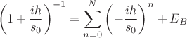 $$ \left(1 + \frac{ih}{s_0}\right)^{-1} = \sum\limits_{n=0}^{N} \left(-\frac{ih}{s_0}\right)^n + E_B $$