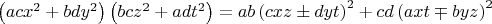 $\left ( acx^2+bdy^2 \right )\left ( bcz^2+adt^2 \right )=ab\left ( cxz \pm dyt \right )^2+cd\left ( axt \mp byz \right )^2$