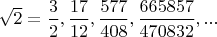 $\sqrt{2}=\dfrac{3}{2},\dfrac{17}{12},\dfrac{577}{408},\dfrac{665857}{470832},...$
