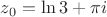 $z_0=\ln 3+\pi i$ $z_0=\ln 3+\pi i$