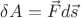 $\delta A = \vec{F} d\vec{s}$