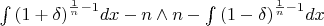 $\[\int {{{\left( {1 + \delta } \right)}^{\frac{1}
{n} - 1}}} dx - n \wedge n - \int {{{\left( {1 - \delta } \right)}^{\frac{1}
{n} - 1}}} dx\]
$