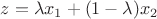 $z = \lambda x_1 + (1-\lambda) x_2$