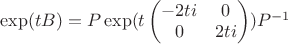 $\exp(tB) = P\exp(t\begin{pmatrix} -2ti & 0 \\ 0 & 2ti \end{pmatrix})P^{-1}$