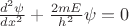 $\frac{d^2\psi}{dx^2}+\frac{2mE}{h^2}\psi=0$