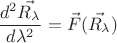 $$ \frac {d^2 \vec {R_\lambda}} {d \lambda^2} = \vec {F}(\vec {R_\lambda}) $$