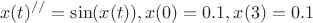 $${x(t)^{//}=\sin(x(t)), x(0)=0.1, x(3)=0.1}$$