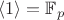 $\langle 1\rangle=\mathbb F_p$ $\langle 1\rangle=\mathbb F_p$