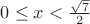 $0\leq x<\frac{\sqrt{7}}{2}$
