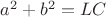 $a^2 + b^2 = LC$