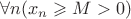 $\forall n (x_n\geqslant M>0)$