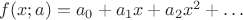 $f(x;a)=a_0+a_1x+a_2x^2+\ldots$ $f(x;a)=a_0+a_1x+a_2x^2+\ldots$