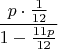$\dfrac{p\cdot\frac{1}{12}}{1-\frac{11p}{12}}$