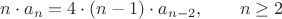 $$
n\cdot a_n = 4\cdot (n-1)\cdot a_{n-2}, \qquad n\geq 2
$$ $$
n\cdot a_n = 4\cdot (n-1)\cdot a_{n-2}, \qquad n\geq 2
$$