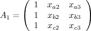 $${A_1}=\left
(\begin{array}{ccc}
1&{x_{a2}}&{x_{a3}}\\
1&{x_{b2}}&{x_{b3}}\\
1&{x_{c2}}&{x_{c3}}
\end{array}\right)$$