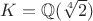 $K = \mathbb{Q}(\sqrt[4]{2})$