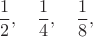 $$\frac{1}{2},\quad \frac{1}{4},\quad\frac{1}{8},\quad$$