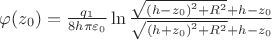 $\[\varphi ({z_0}) = \frac{{{q_1}}}{{8h\pi {\varepsilon _0}}}\ln \frac{{\sqrt {{{(h - {z_0})}^2} + {R^2}}  + h - {z_0}}}{{\sqrt {{{(h + {z_0})}^2} + {R^2}}  + h - {z_0}}}\]$