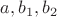 $a,b_1, b_2$