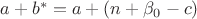 $a+b^{*}=a+(n+\beta_0-c)$