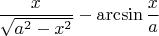 $$ \frac{x}{\sqrt{a^2 - x^2}} - \arcsin{\frac{x}{a}} $$
