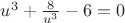$u^3 + \frac{8}{u^3} - 6 = 0$