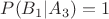 $P(B_1|A_3)=1$