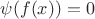 $\psi(f(x))=0$