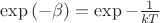 $\exp{(-\beta)}=\exp{-\frac{1}{k T}}$