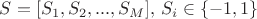 $S = [S_1, S_2, ..., S_M], \, S_i \in \{-1,1\}$