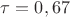 $\tau=0,67$