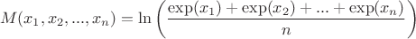 $$M(x_{1},x_{2},...,x_{n})=\ln\left(\frac{\exp(x_{1})+\exp(x_{2})+...+\exp(x_{n})}{n}\right)