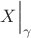 $X\Bigr|_\gamma$