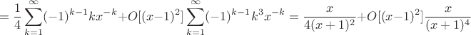 $$=\frac{1}{4}\sum_{k=1}^{\infty}(-1)^{k-1}kx^{-k}+O[(x-1)^2]\sum_{k=1}^{\infty} (-1)^{k-1}k^3x^{-k}=\frac{x}{4(x+1)^2}+O[(x-1)^{2}]\frac{x}{(x+1)^4}$$