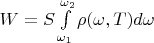 $W=S\int\limits_{\omega _{1}}^{\omega _{2}}\rho(\omega, T)d\omega$