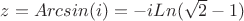 $z=Arcsin(i)=-iLn(\sqrt{2}-1)$