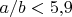 $a/b<5{,}9$