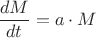 $\dfrac{dM}{dt} = a \cdot M$