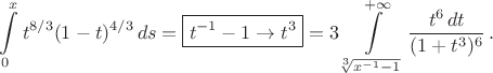 $$\int\limits_0^x t^{8/3}(1-t)^{4/3}\, ds=\boxed{t^{-1}-1\to t^3}=
3\int\limits_{\sqrt[3]{x^{-1}-1}}^{+\infty} \frac{t^6\,dt}{(1+t^3)^6}\,.$$