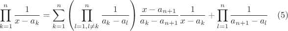 $$\prod\limits_{k=1}^{n}\frac{1}{x-a_k}=\sum\limits_{k=1}^{n}\left(\prod\limits_{l=1,l\ne k}^{n}\frac{1}{a_k-a_l}\right)\frac{x-a_{n+1}}{a_k-a_{n+1}}\frac{1}{x-a_k}+\prod\limits_{l=1}^{n}\frac{1}{a_{n+1}-a_l} \quad (5)$$