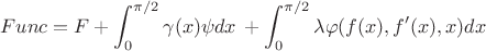 $$
Func = F+\int_{0}^{\pi/2} \gamma(x) \psi dx\,+\int_{0}^{\pi/2} \lambda \varphi(f(x),f'(x),x)dx\,
$$