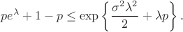 $$p e^\lambda + 1 - p \le \exp\left\{\frac{\sigma^2 \lambda^2}{2} + \lambda p\right\}.$$