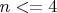 $n<=4$