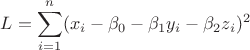 $L=\displaystyle\sum_{i=1}^n(x_i-\beta_0-\beta_1y_i-\beta_2z_i)^2$