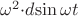 $\omega^{2}$\cdot{d}$\sin\omega t$