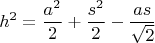 $$h^2 = \frac {a^2}{2} + \frac{s^2}{2} - \frac{as}{\sqrt{2}}$$
